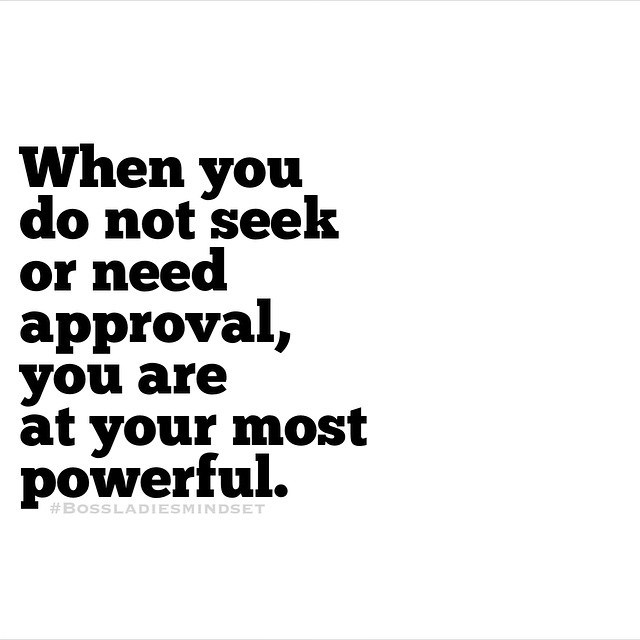 you are most powerful when you do not seek approval 