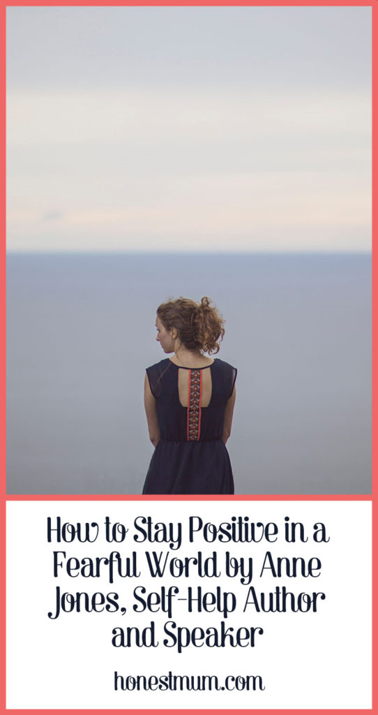 How to Stay Positive in a Fearful World by Anne Jones, Self-Help Author and Speaker