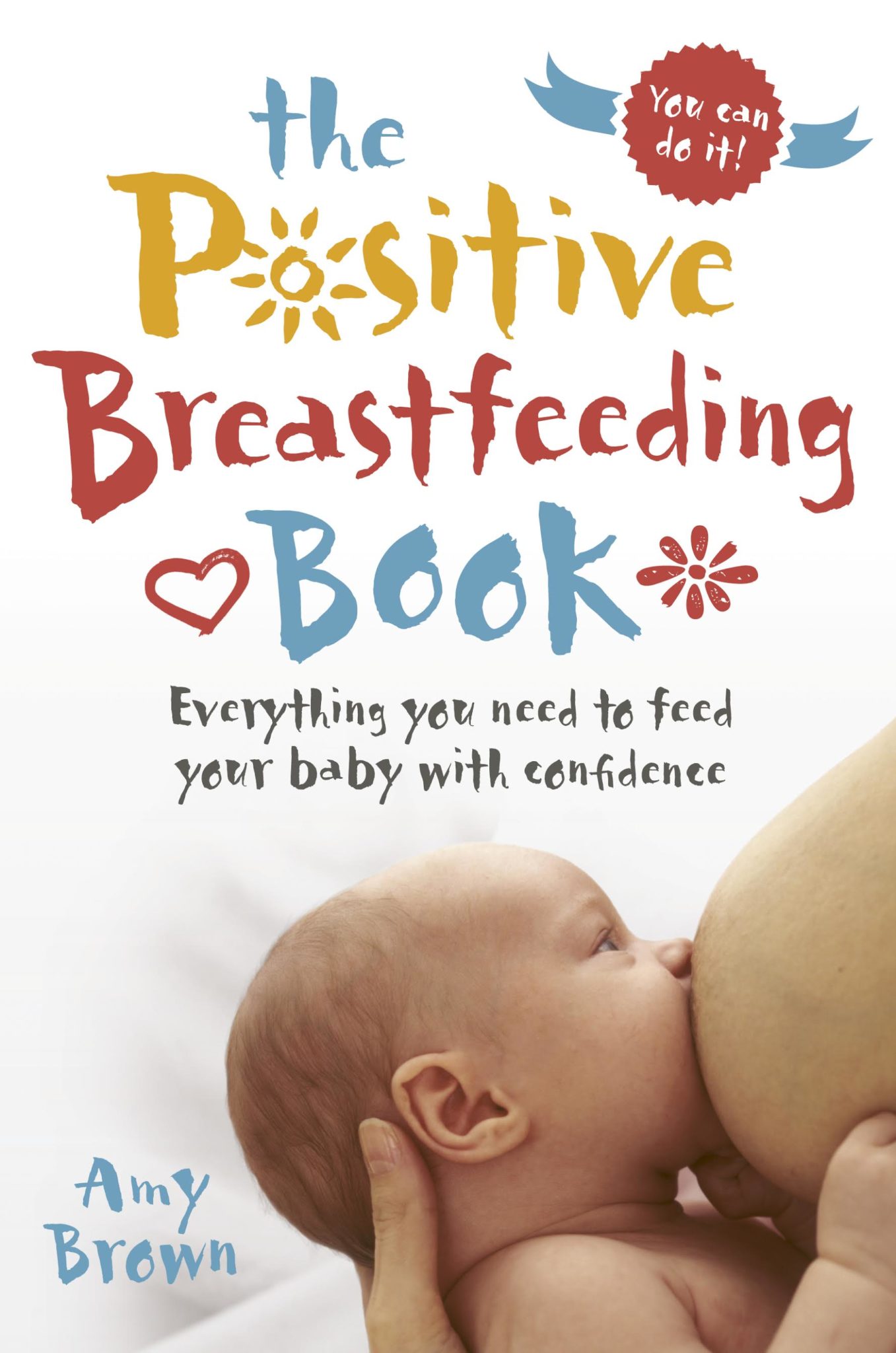 The Positive Breastfeeding Book by Prof Amy Brown 